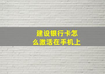 建设银行卡怎么激活在手机上