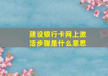 建设银行卡网上激活步骤是什么意思