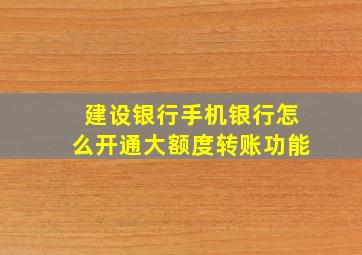 建设银行手机银行怎么开通大额度转账功能