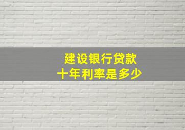 建设银行贷款十年利率是多少