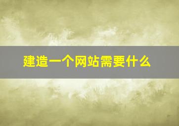 建造一个网站需要什么