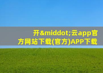 开·云app官方网站下载(官方)APP下载