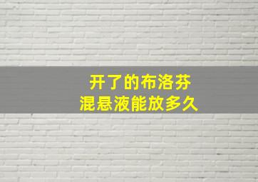 开了的布洛芬混悬液能放多久