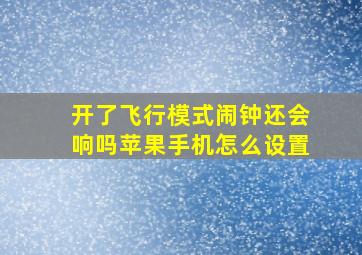 开了飞行模式闹钟还会响吗苹果手机怎么设置