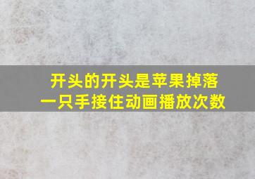 开头的开头是苹果掉落一只手接住动画播放次数