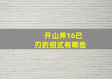 开山斧16已刃的招式有哪些