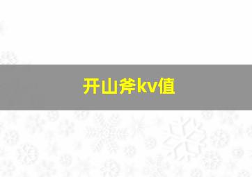 开山斧kv值