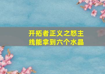 开拓者正义之怒主线能拿到六个水晶