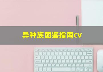 异种族图鉴指南cv