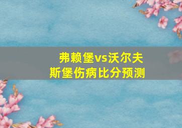 弗赖堡vs沃尔夫斯堡伤病比分预测