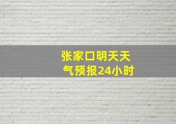 张家口明天天气预报24小时