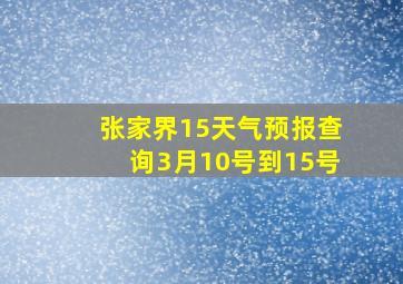 张家界15天气预报查询3月10号到15号