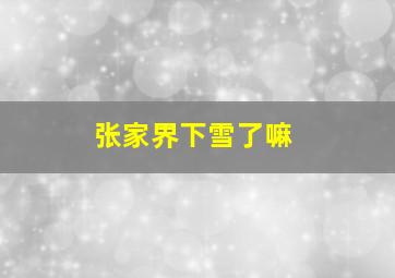 张家界下雪了嘛