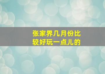 张家界几月份比较好玩一点儿的