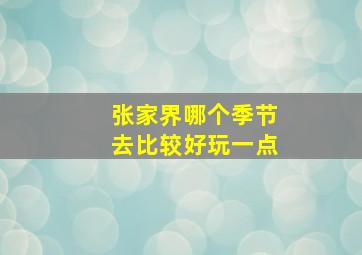 张家界哪个季节去比较好玩一点