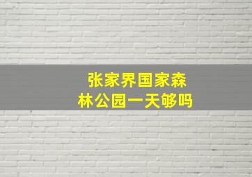 张家界国家森林公园一天够吗