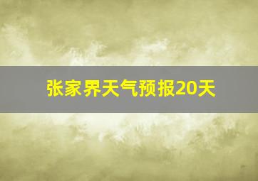 张家界天气预报20天