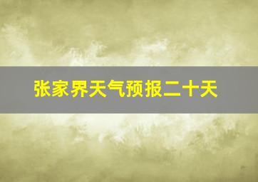 张家界天气预报二十天