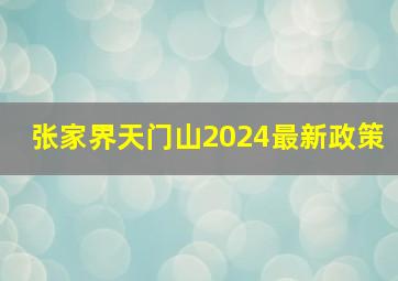 张家界天门山2024最新政策