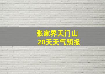 张家界天门山20天天气预报