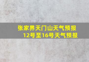 张家界天门山天气预报12号至16号天气预报