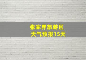 张家界旅游区天气预报15天