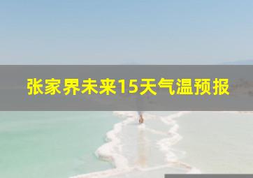 张家界未来15天气温预报