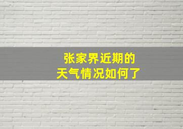 张家界近期的天气情况如何了