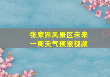 张家界风景区未来一周天气预报视频