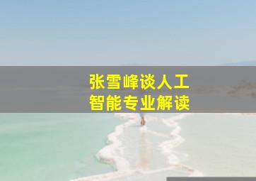 张雪峰谈人工智能专业解读