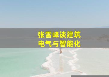 张雪峰谈建筑电气与智能化