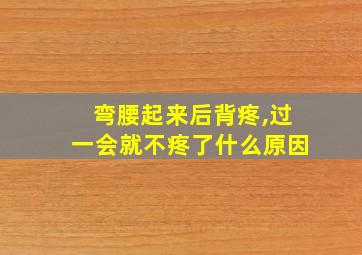 弯腰起来后背疼,过一会就不疼了什么原因