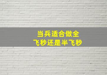 当兵适合做全飞秒还是半飞秒