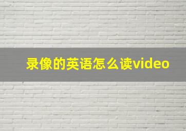 录像的英语怎么读video