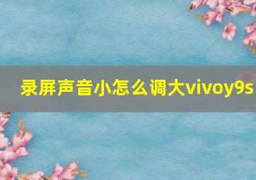 录屏声音小怎么调大vivoy9s