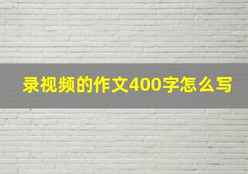 录视频的作文400字怎么写