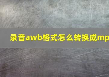 录音awb格式怎么转换成mp3