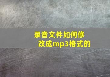 录音文件如何修改成mp3格式的