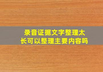 录音证据文字整理太长可以整理主要内容吗