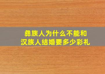 彝族人为什么不能和汉族人结婚要多少彩礼