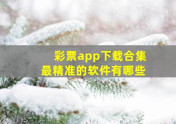 彩票app下载合集最精准的软件有哪些