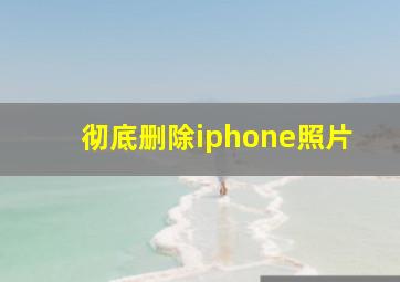 彻底删除iphone照片