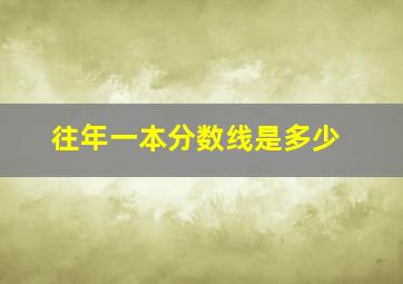 往年一本分数线是多少