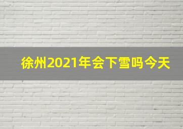 徐州2021年会下雪吗今天