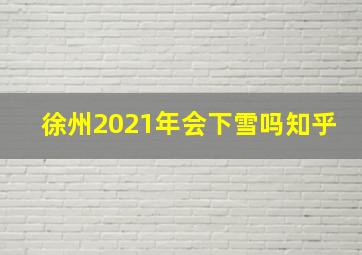 徐州2021年会下雪吗知乎