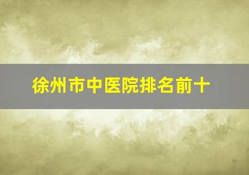 徐州市中医院排名前十