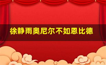 徐静雨奥尼尔不如恩比德