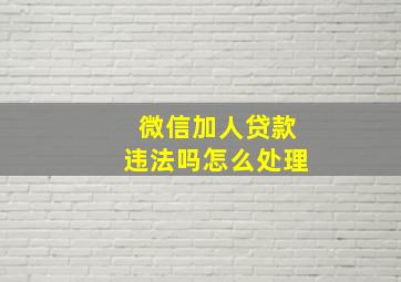 微信加人贷款违法吗怎么处理