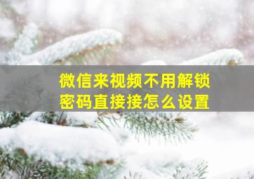 微信来视频不用解锁密码直接接怎么设置