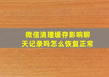 微信清理缓存影响聊天记录吗怎么恢复正常